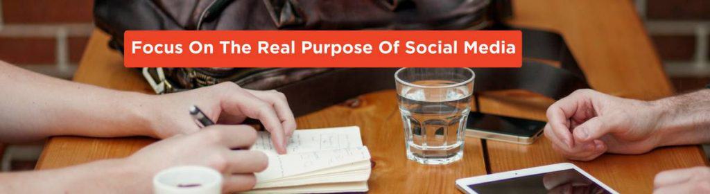 Focus On The Real Purpose Of Social Media