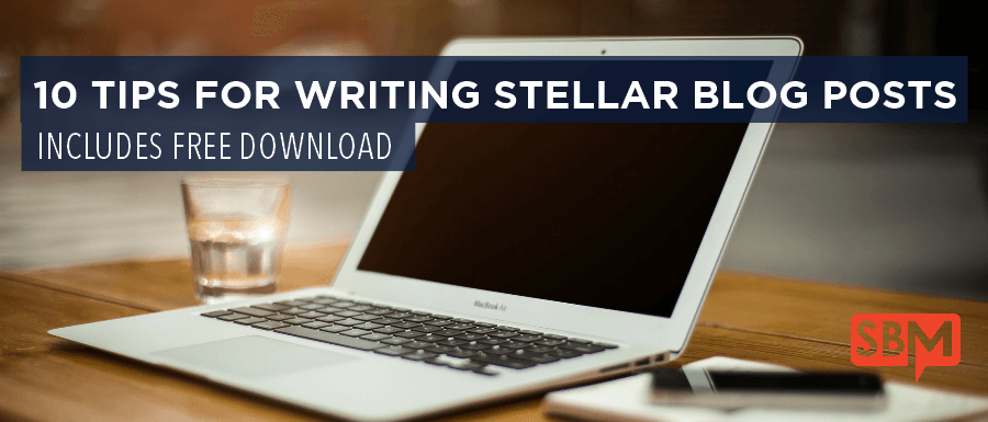 10 Tips for Writing Stellar Blog Posts 2 10 Tips for Writing Stellar Blog Posts