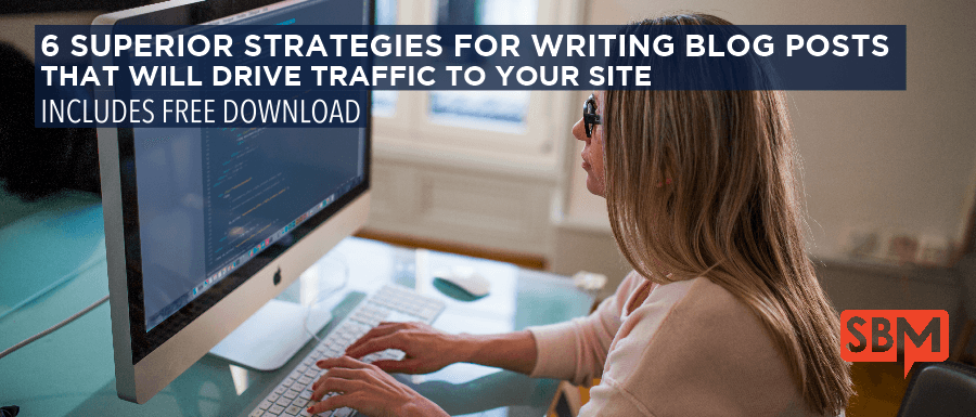 6 Superior Strategies for Writing Blog Posts That Will Drive Traffic to Your Site 2 6 Superior Strategies for Writing Blog Posts That Will Drive Traffic to Your Site