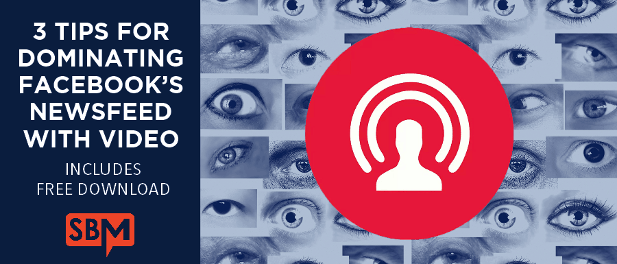 3 Tips for Dominating Facebook’s Newsfeed with Video 2 3 Tips for Dominating Facebook’s Newsfeed with Video
