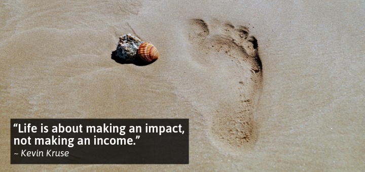 Life is about making an impact, not making an income