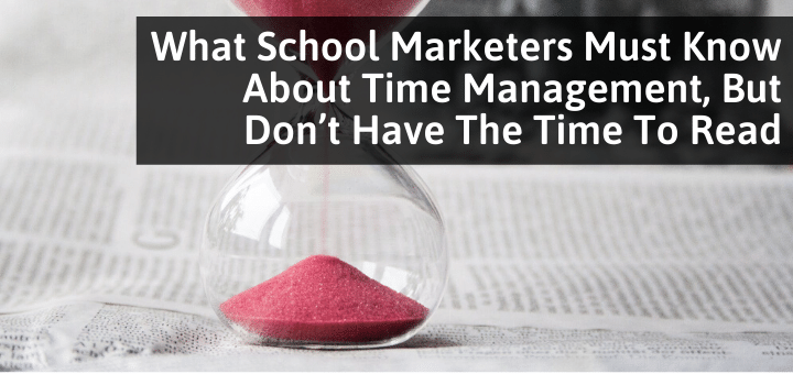 What School Marketers Must Know About Time Management, But Don’t Have The Time To Read